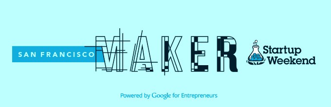 Join us for the next Maker Startup Weekend San Francisco
