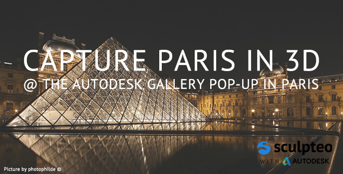 New Meetup: Catch Paris in 3D @ Autodesk Pop-up Gallery | Sculpteo Blog