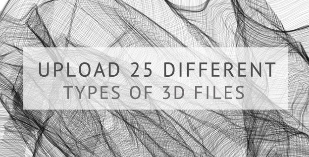 Upload 25 different types of 3D file formats