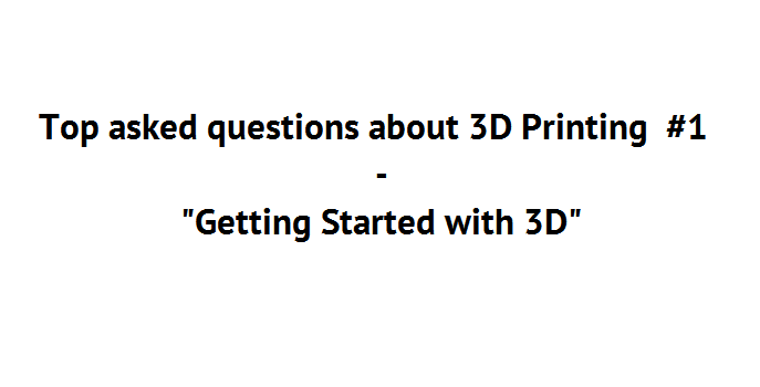 Top asked questions about 3D Printing  #1 “Getting Started with 3D” | Sculpteo Blog
